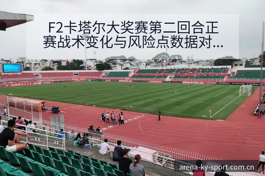 F2卡塔尔大奖赛第二回合正赛战术变化与风险点数据对比分析 - 开云体育网址